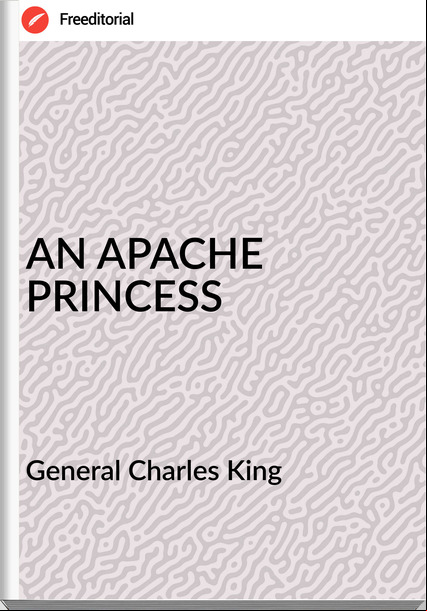 General Charles King - AN APACHE PRINCESS