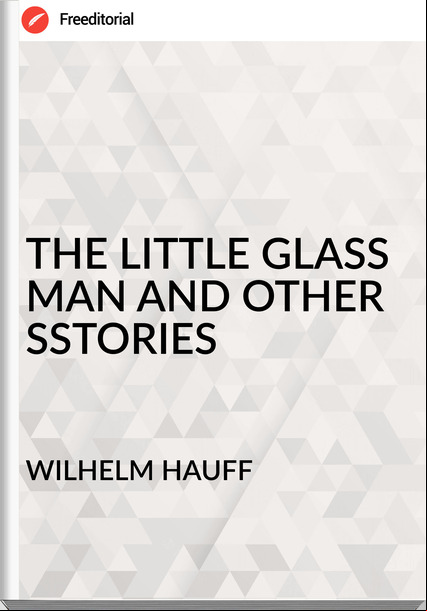 WILHELM HAUFF THE LITTLE GLASS MAN AND OTHER SSTORIES
