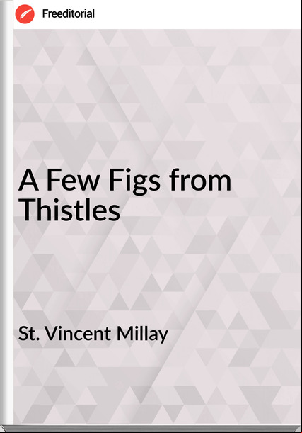 St. Vincent Millay - A Few Figs from Thistles