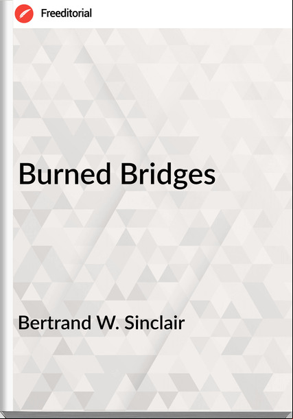 Bertrand W. Sinclair Burned Bridges