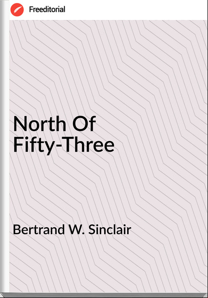 Bertrand W. Sinclair North Of Fifty-Three