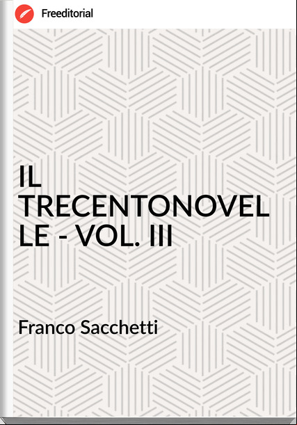 Franco Sacchetti - IL TRECENTONOVELLE - VOL. III