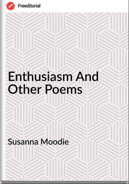 Susanna Moodie  - Enthusiasm And Other Poems