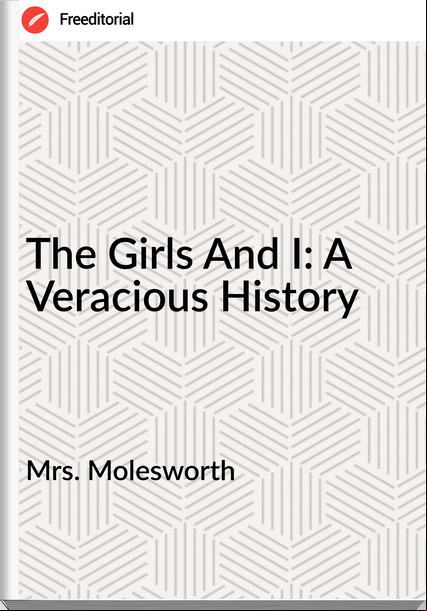Mrs. Molesworth  - The Girls And I: A Veracious History