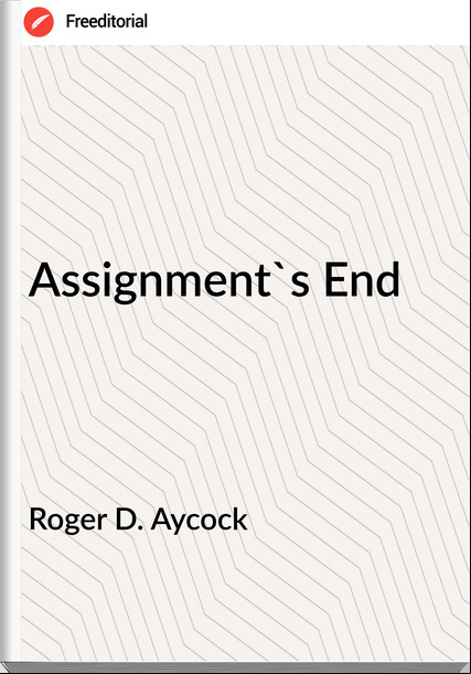 Roger D. Aycock - Assignment's End