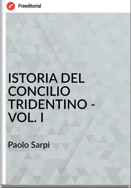 Paolo Sarpi ISTORIA DEL CONCILIO TRIDENTINO - VOL. I