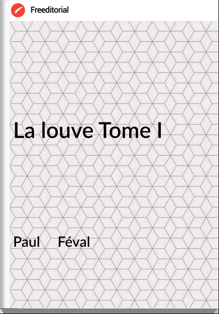 Paul     Féval - La louve Tome I