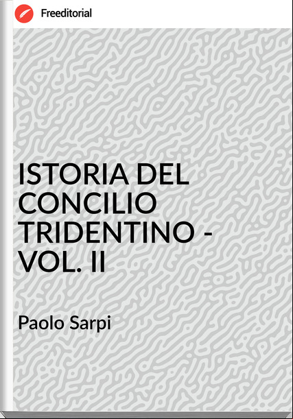 Paolo Sarpi ISTORIA DEL CONCILIO TRIDENTINO - VOL. II