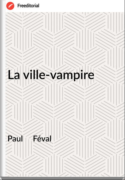 Paul     Féval - La ville-vampire