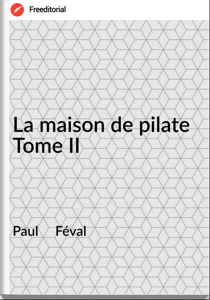 Paul     Féval - La maison de pilate Tome II