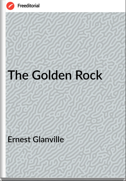 Ernest Glanville The Golden Rock