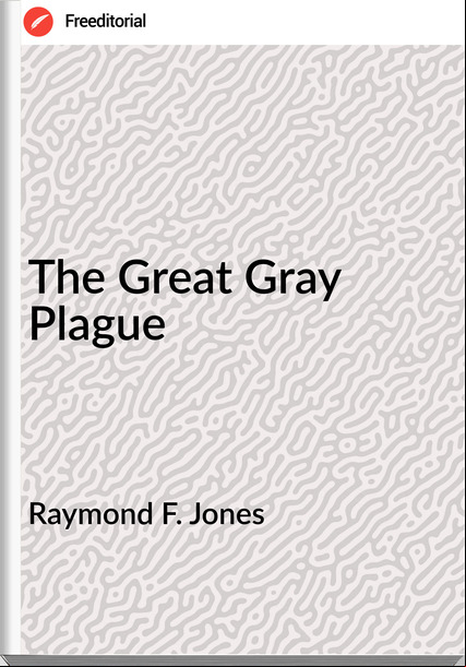 Raymond F. Jones - The Great Gray Plague