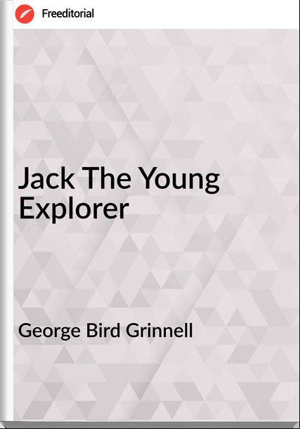 George Bird Grinnell Jack The Young Explorer