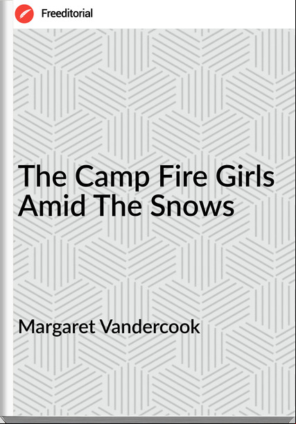 Margaret Vandercook - The Camp Fire Girls Amid The Snows