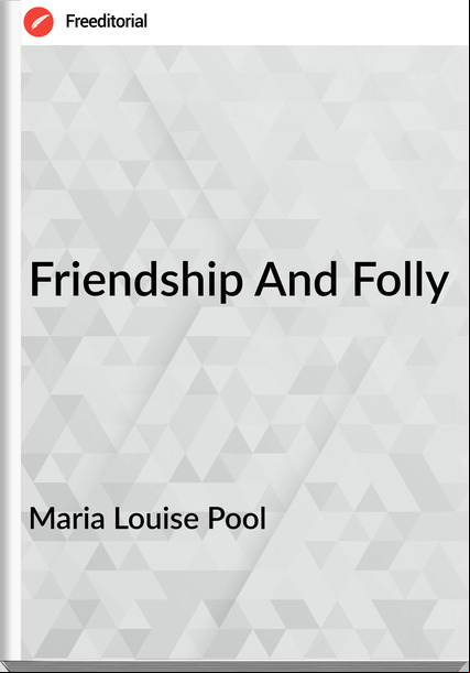 Maria Louise Pool - Friendship And Folly