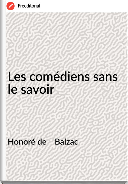 Honoré de    Balzac - Les comédiens sans le savoir
