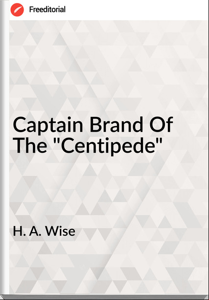H. A. Wise - Captain Brand Of The "Centipede"