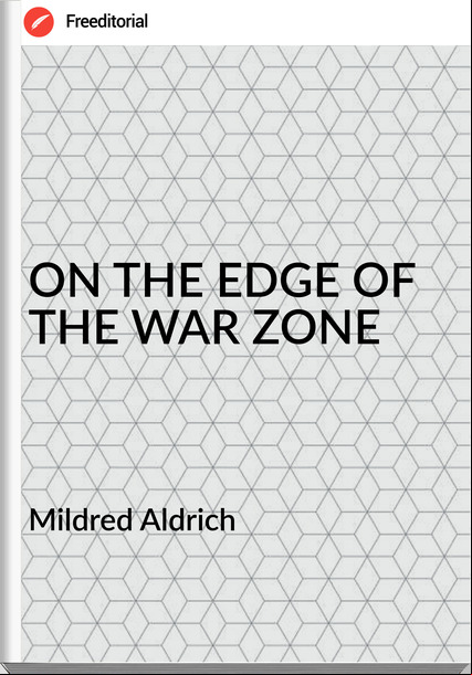 Mildred Aldrich - ON THE EDGE OF THE WAR ZONE