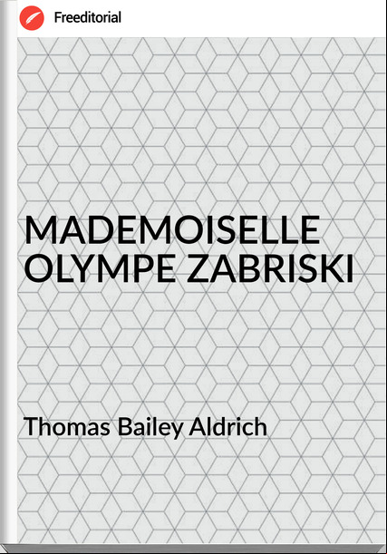  Thomas Bailey Aldrich - MADEMOISELLE OLYMPE ZABRISKI