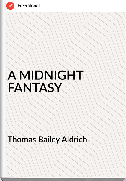  Thomas Bailey Aldrich - A MIDNIGHT FANTASY
