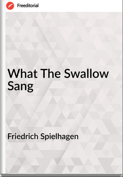 Friedrich Spielhagen  - What The Swallow Sang