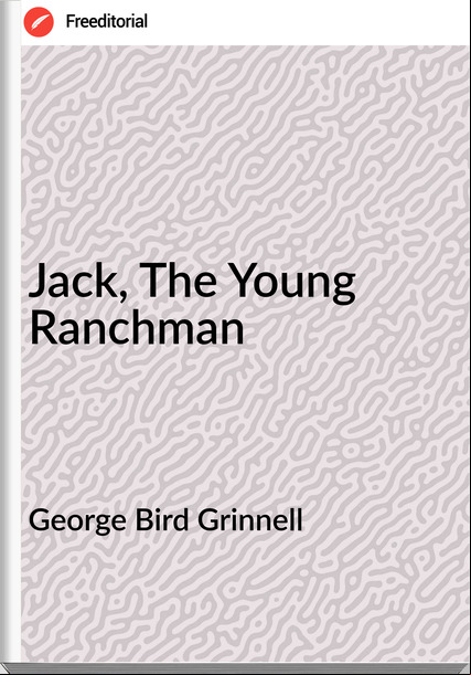 George Bird Grinnell Jack, The Young Ranchman