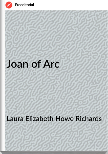 Laura Elizabeth Howe Richards - Joan of Arc