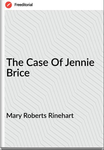 Mary Roberts Rinehart - The Case Of Jennie Brice