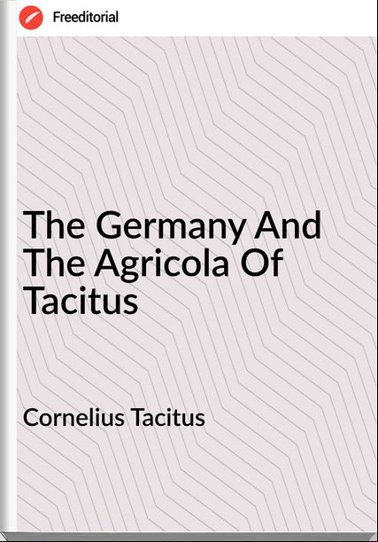 Cornelius Tacitus  - The  And The Agricola Of Tacitus