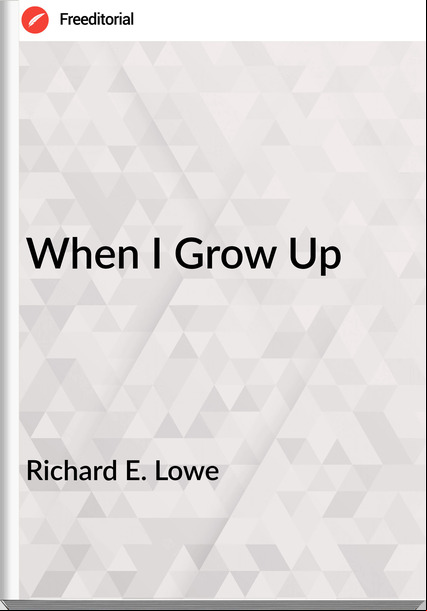 Richard E. Lowe - When I Grow Up