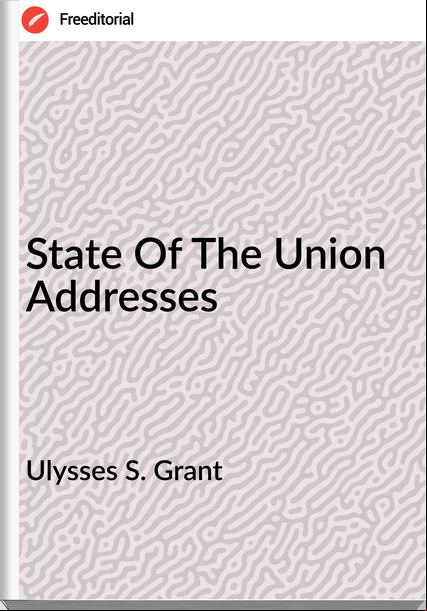 Ulysses S. Grant  - State Of The Union Addresses