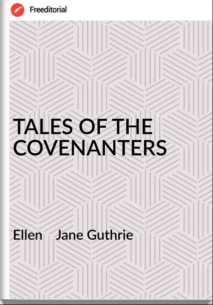Ellen    Jane Guthrie - TALES OF THE COVENANTERS