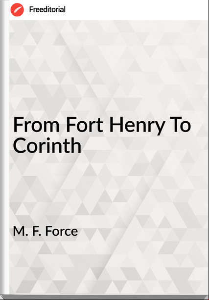 M. F. Force - From Fort Henry To Corinth