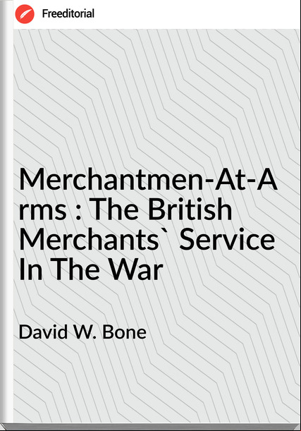 David W. Bone - Merchantmen-At-Arms : The British Merchants' Service In The War