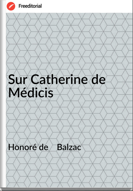 Honoré de    Balzac - Sur Catherine de Médicis