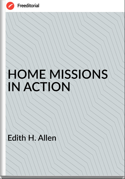   Edith H. Allen - HOME MISSIONS IN ACTION