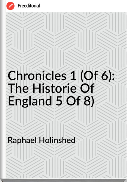 Raphael Holinshed - Chronicles 1 (Of 6): The Historie Of England 5 Of 8)