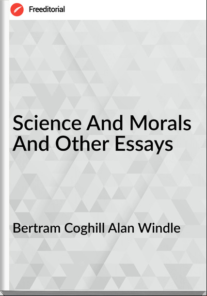 Bertram Coghill Alan Windle - Science And Morals And Other Essays