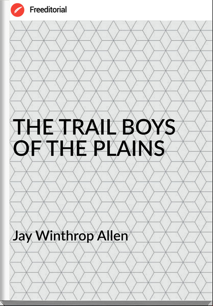  Jay Winthrop Allen - THE TRAIL BOYS OF THE PLAINS