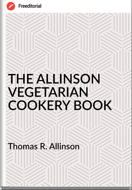 Thomas R. Allinson - THE ALLINSON VEGETARIAN COOKERY BOOK