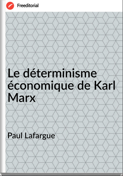 Paul Lafargue - Le déterminisme économique de Karl Marx