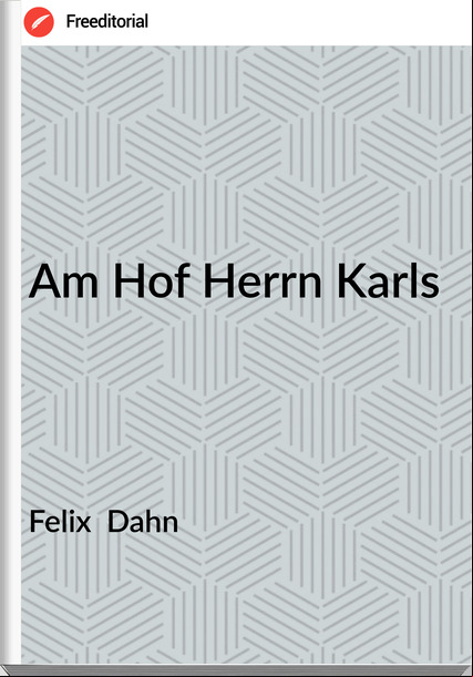 Felix  Dahn - Am Hof Herrn Karls