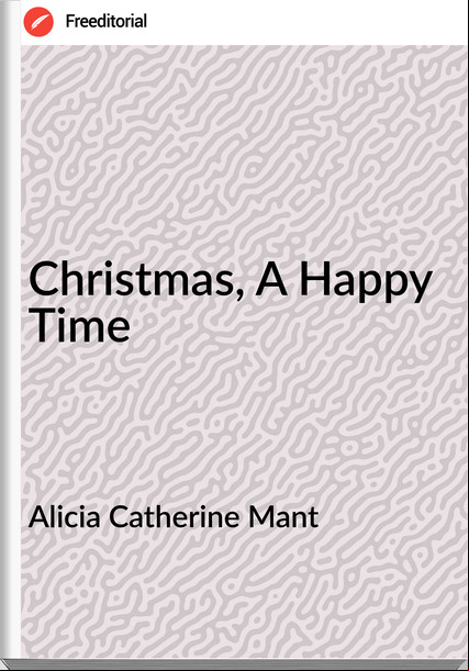 Alicia Catherine Mant - Christmas, A Happy Time