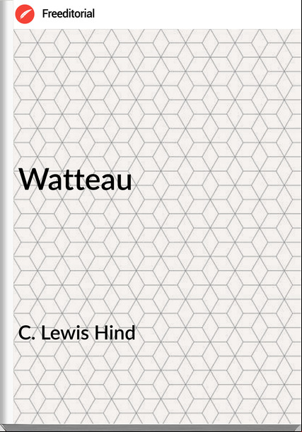C. Lewis Hind - Watteau