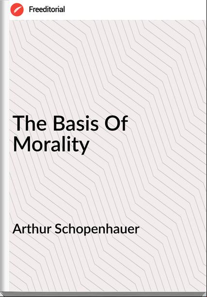 Arthur Schopenhauer  - The Basis Of Morality