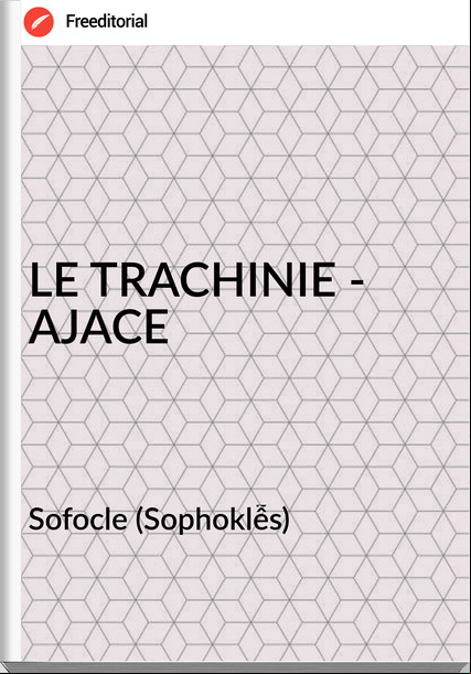 Sofocle (Sophoklễs) - LE TRACHINIE - AJACE