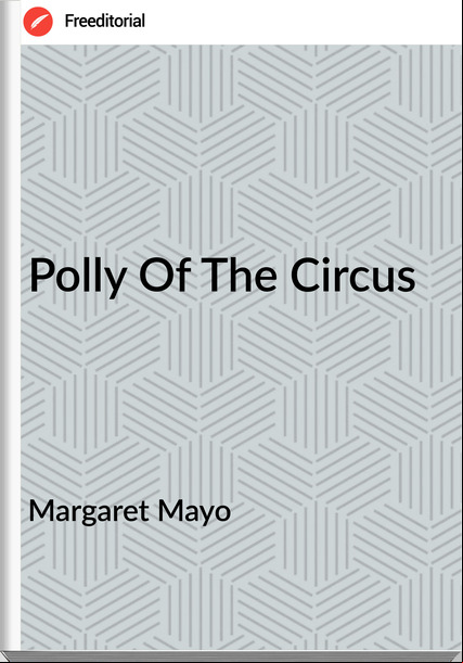 Margaret Mayo - Polly Of The Circus