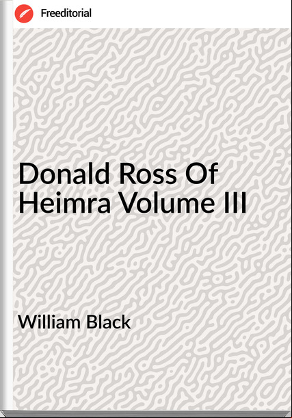 William Black - Donald Ross Of Heimra Volume III