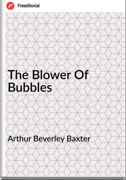 Arthur Beverley Baxter - The Blower Of Bubbles