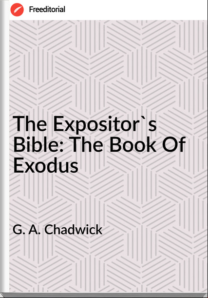 G. A. Chadwick The Expositor's Bible: The Book Of Exodus